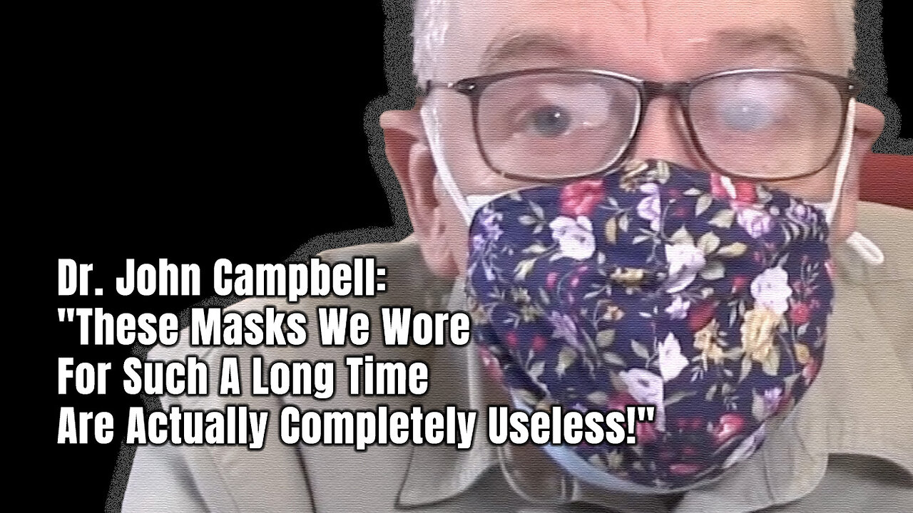 Dr. John Campbell: "These Masks We Wore For Such A Long Time Are Actually Completely Useless!"