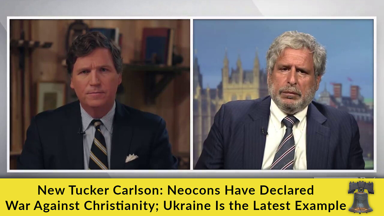 New Tucker Carlson: Neocons Have Declared War Against Christianity; Ukraine Is the Latest Example