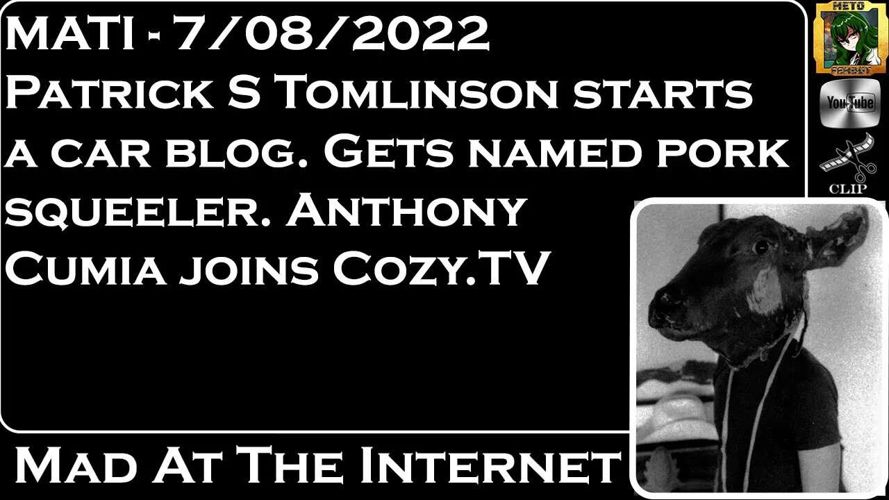 MATI 7/08/22 - @Patrick Tomlinson makes Auto blog, @Anthony Cumia joins Cozy - @Mad at the Internet​