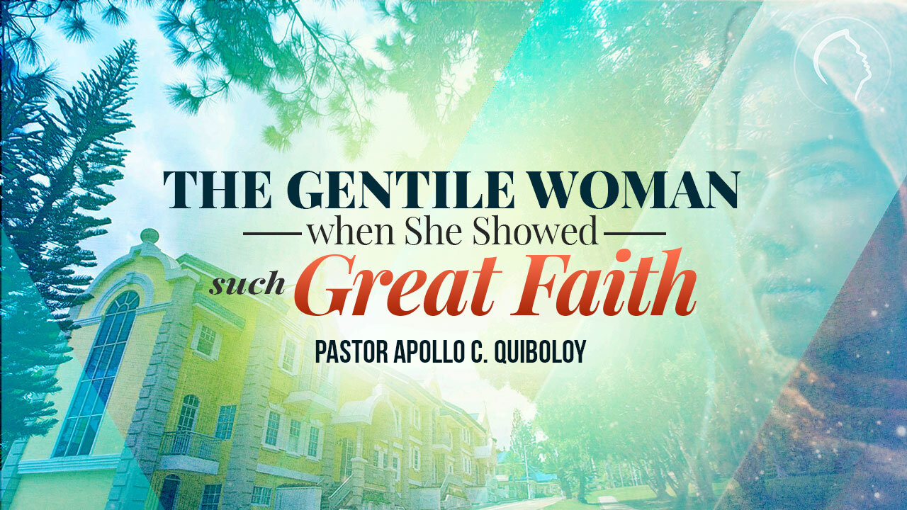 ACQ CLASSICS: The Gentile Woman when She Showed such Great Faith • Pastor Apollo C. Quiboloy