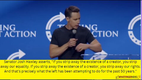 Senator Josh Hawley asserts, "If you strip away the existence of a creator