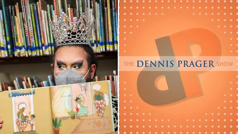 Dennis Prager: Drag Queens in Schools