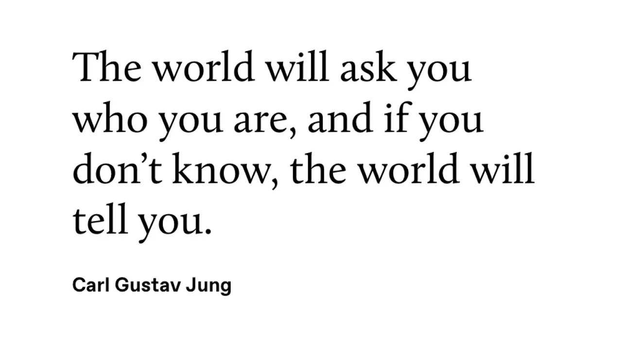 Know who you are before the World tells you.