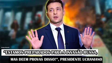 “Estamos Preparados Para A Inv asão Russa, Mas Deem Provas Disso!”, Presidente Ucraniano