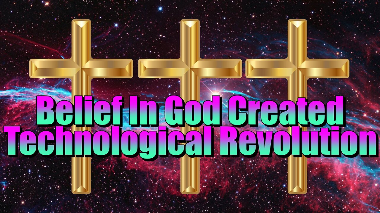 Belief In God Helped Us Get To The Technological Revolution