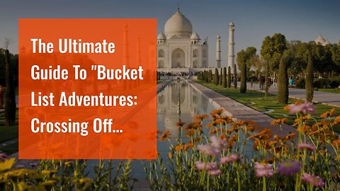 The Ultimate Guide To "Bucket List Adventures: Crossing Off Wonders from Around the Globe"