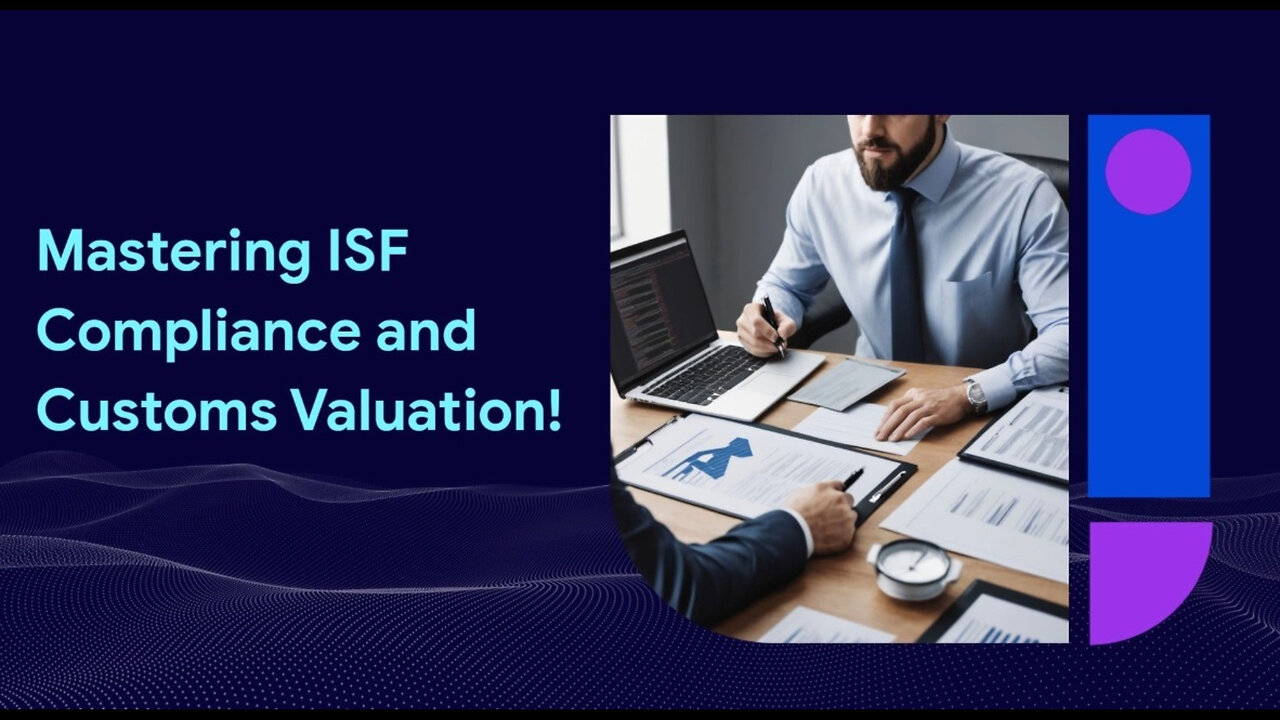 Mastering ISF Compliance: Navigating Customs Valuation Requirements