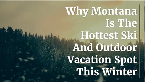 Why Montana Is The Hottest Ski And Outdoor Vacation Spot This Winter