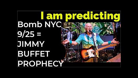 I am predicting- Dirty bomb in NYC on Sep 25 = JIMMY BUFFET PROPHECY