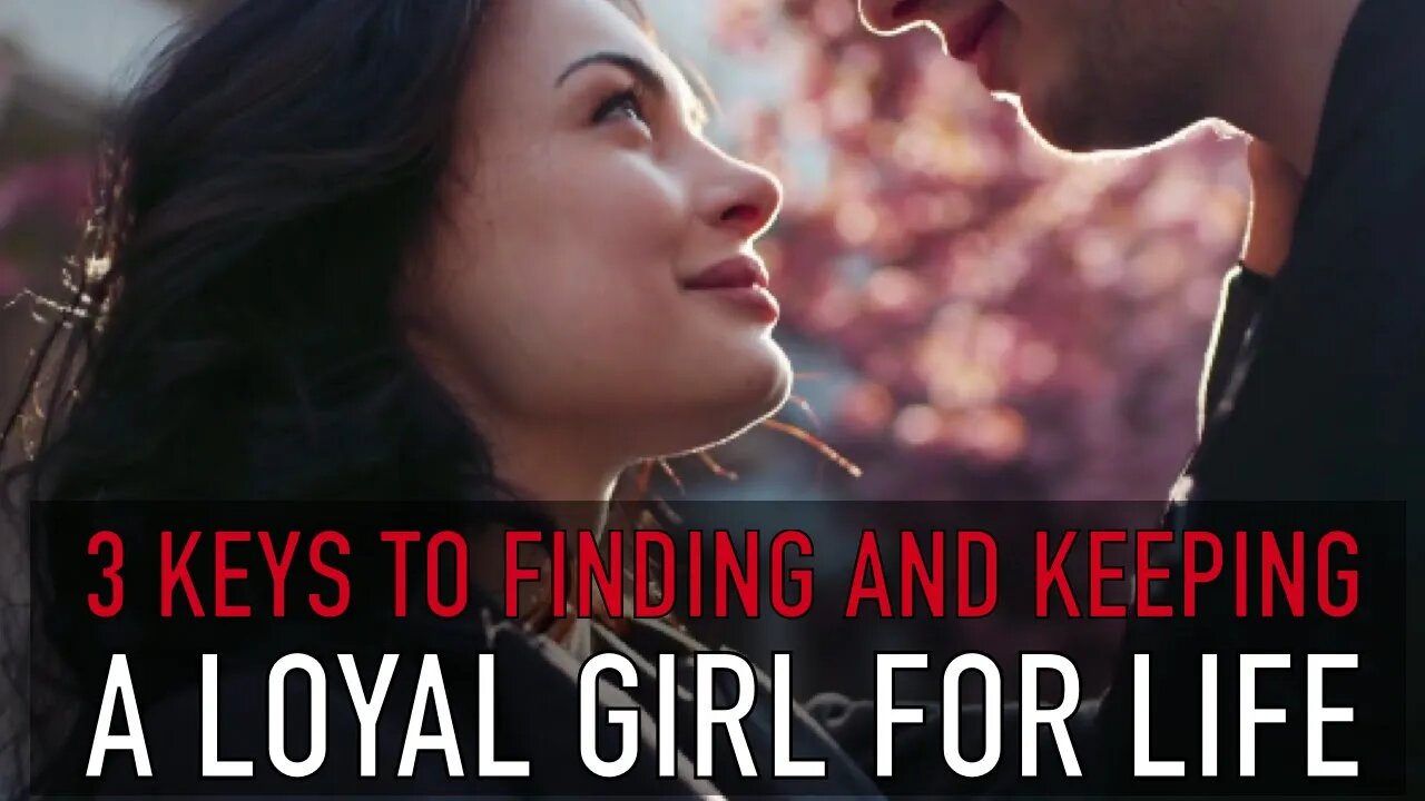 How To Find And Keep A LOYAL GIRL For Life