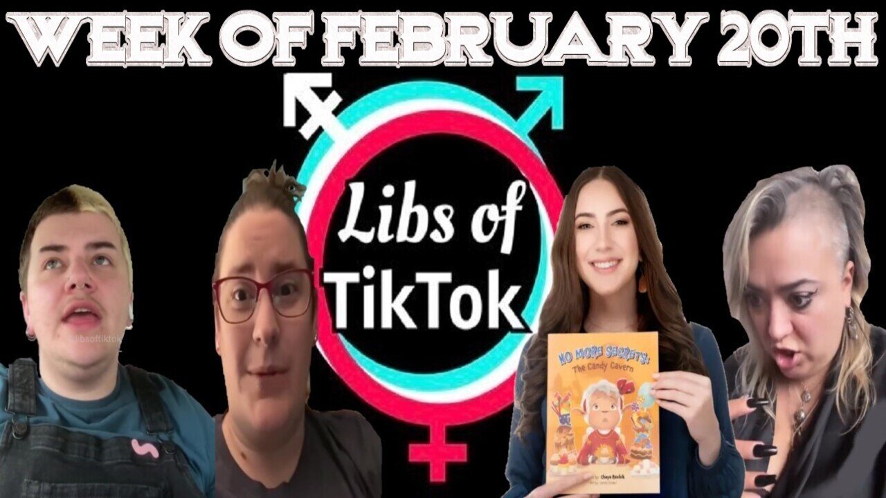 Libs of Tik-Tok: Week of February 20th