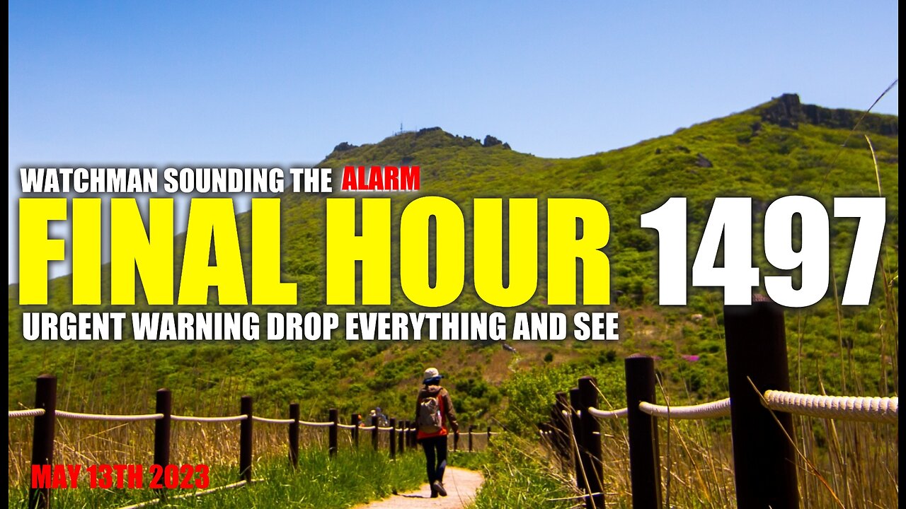 FINAL HOUR 1497 - URGENT WARNING DROP EVERYTHING AND SEE - WATCHMAN SOUNDING THE ALARM