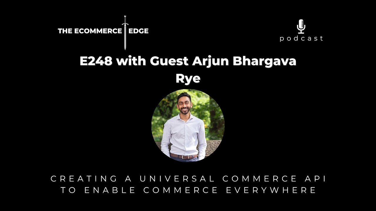 E248: CREATING A UNIVERSAL COMMERCE API TO ENABLE COMMERCE EVERYWHERE - Arjun Bhargava, Rye