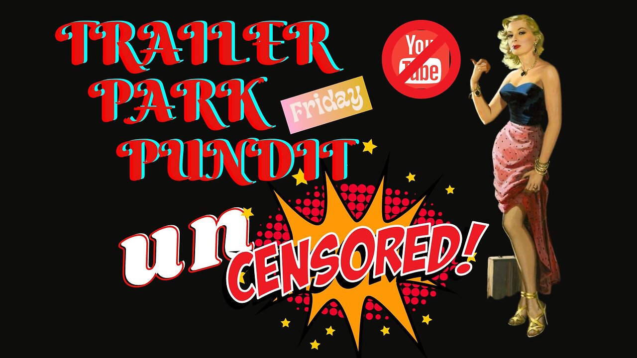 Trailer Park Pundit - Uncensored Friday - 04212023