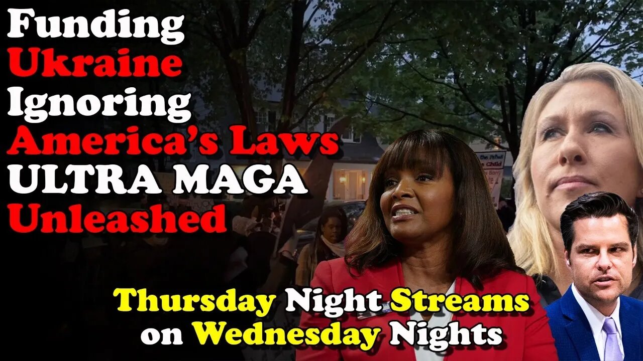 Funding Ukraine Ignoring Laws ULTRA MAGA Unleashed - Thursday Night Streams on Wednesday Nights