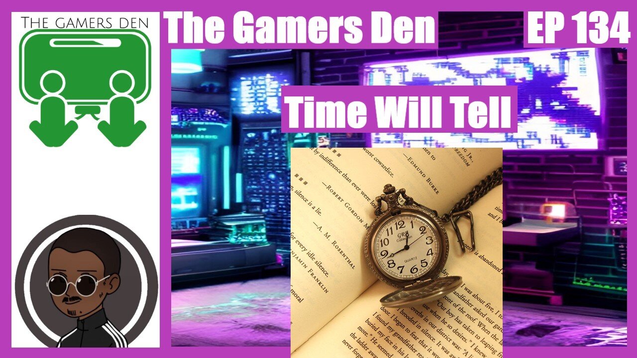 The Gamers Den EP 134 - Time Will Tell