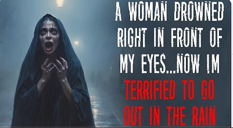 "A Woman Drowned Right In Front Of My Eyes, Now I'm Terrified To Go Out In The Rain" Creepypasta