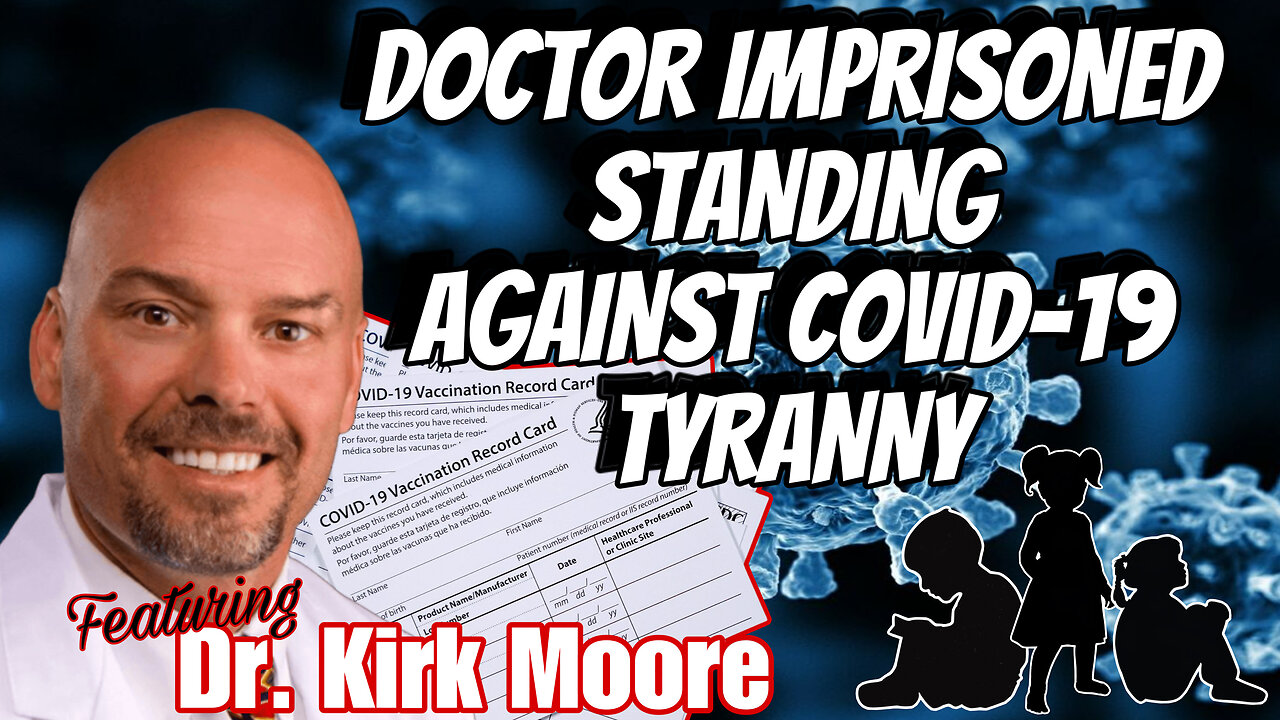 DOCTOR IMPRISONED STANDING AGAINST COVID-19 TYRANNY Featuring DR. KIRK MOORE - EP.193