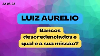 LUIZ AURELIO Bancos descredenciados e qual é a sua missão