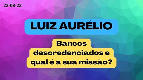 LUIZ AURELIO Bancos descredenciados e qual é a sua missão