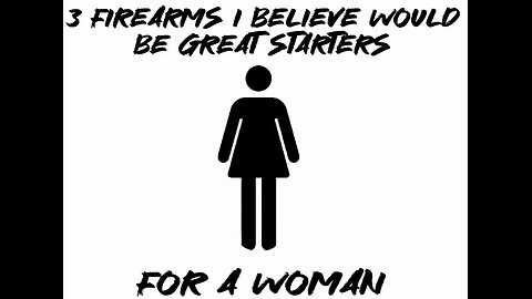3 firearms I believe would be great starters for a woman