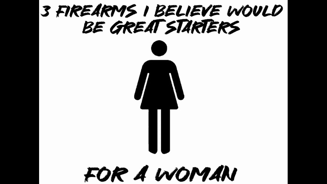 3 firearms I believe would be great starters for a woman