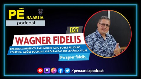 WAGNER FIDELIS (pastor evangélico) - Pé na Areia Podcast #27