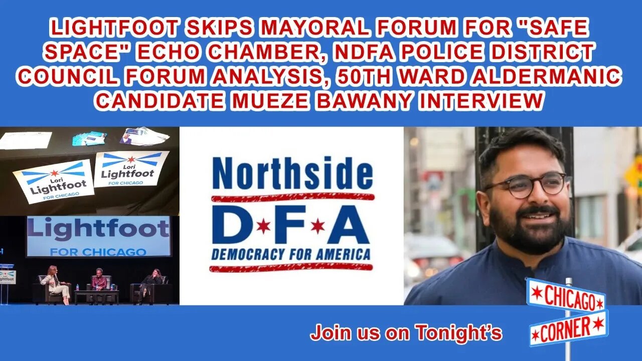 Lightfoot Ghosts Mayoral Forum, NDFA Police Forum Analysis, 50th Ward Candidate Mueze Bawany