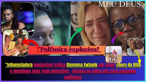 Escândalo! #influenciadora, destroça #giovannaewbank por expor #chorodafilha, e a coisa ficou feia!.