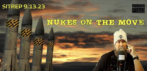 Nukes on the Move! SITREP 9.13.23