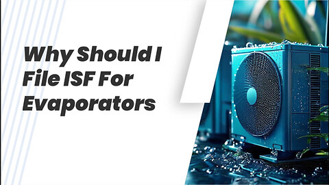 Maximizing Profits: How Filing an ISF for Evaporators Boosts Importer Success