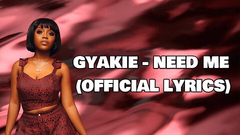 Gyakie - Need Me (BEST AFROBEAT LYRICS)