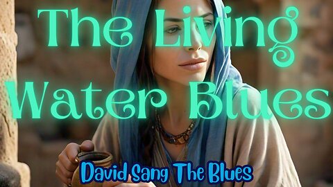 The Living Water Blues : The story of the Woman at the Well (John 4:6-24)