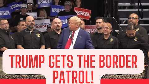 Trump LANDS THE BORDER POLICE ENDORSEMENT!