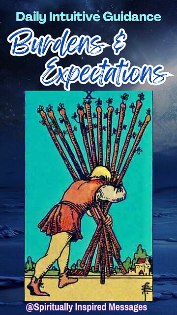 Daily Intuitive Guidance - BURDENS & EXPECTATIONS
