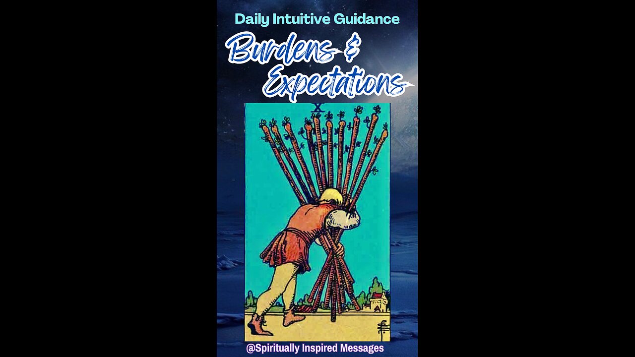 Daily Intuitive Guidance - BURDENS & EXPECTATIONS