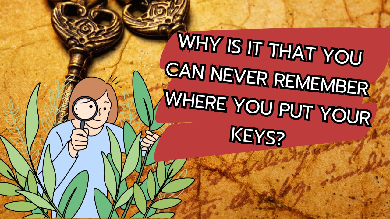 Why is it that you can never remember where you put your keys