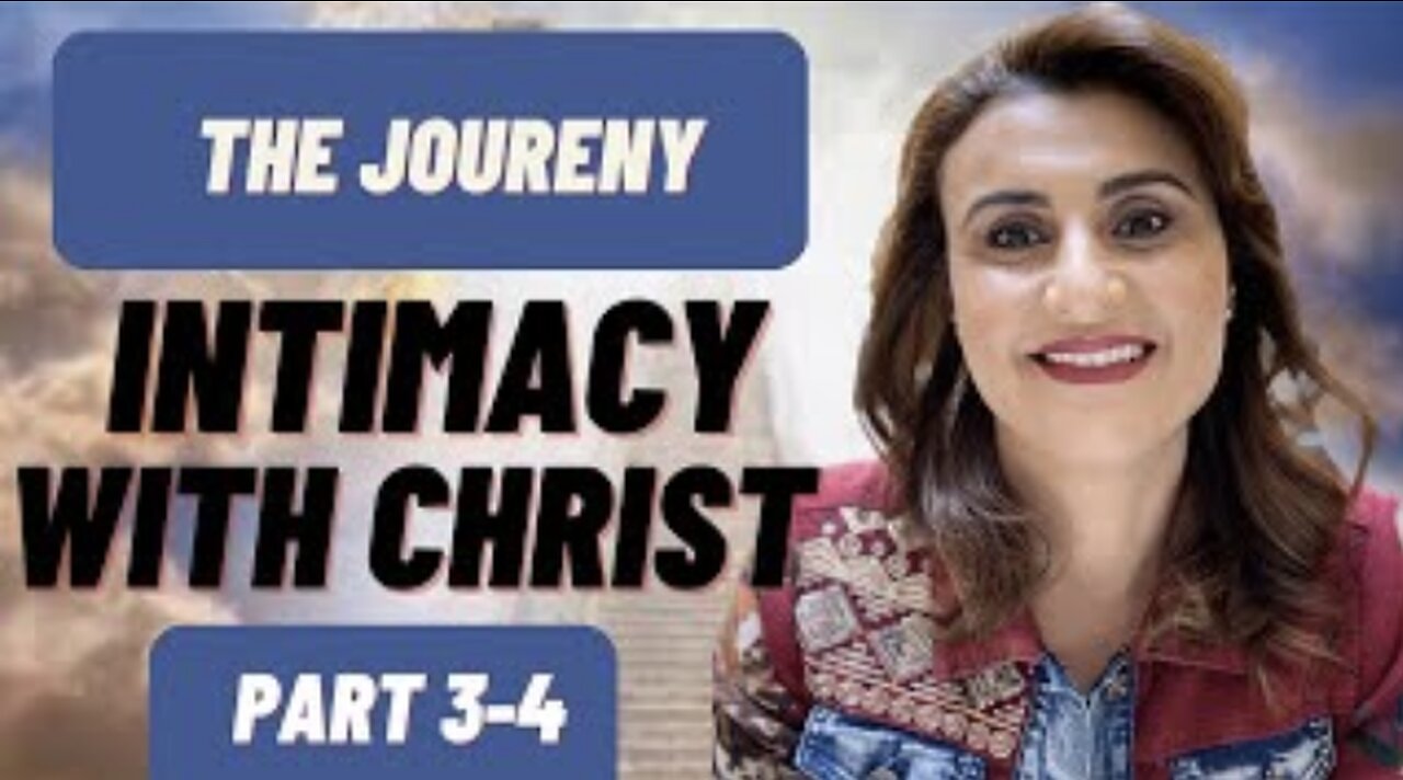 Intimacy With Christ- The Journey- Part 3-4