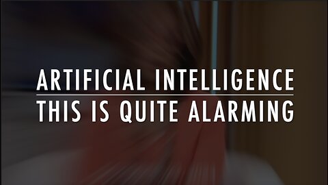 ARTIFICIAL INTELLIGENCE - THIS IS QUITE ALARMING