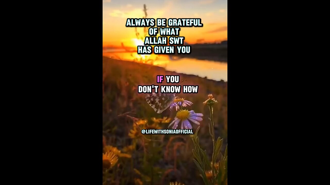 ALWAYS BE GRATEFULOF WHAT ALLAH SWT HAS GIVEN YOU....