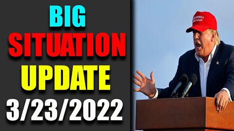 BIG SITUATION EXCLUSIVE UPDATE OF TODAY'S MARCH 23,2022- TRUMP NEWS