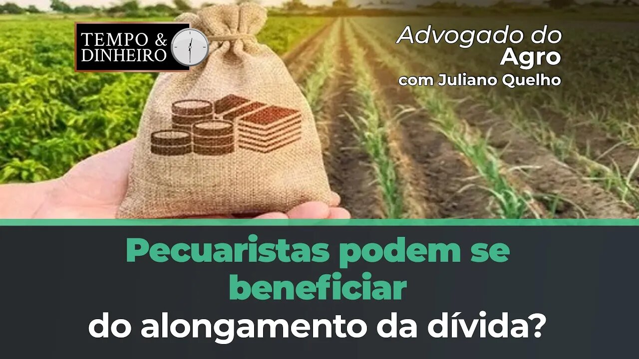 Advogado do Agro orienta se o pecuarista também pode ser beneficiar do alongamento de dívidas