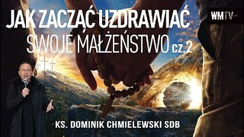 ks. Dominik Chmielewski - JAK ZACZĄĆ UZDRAWIAĆ SWOJE MAŁŻEŃSTWO cz. 2