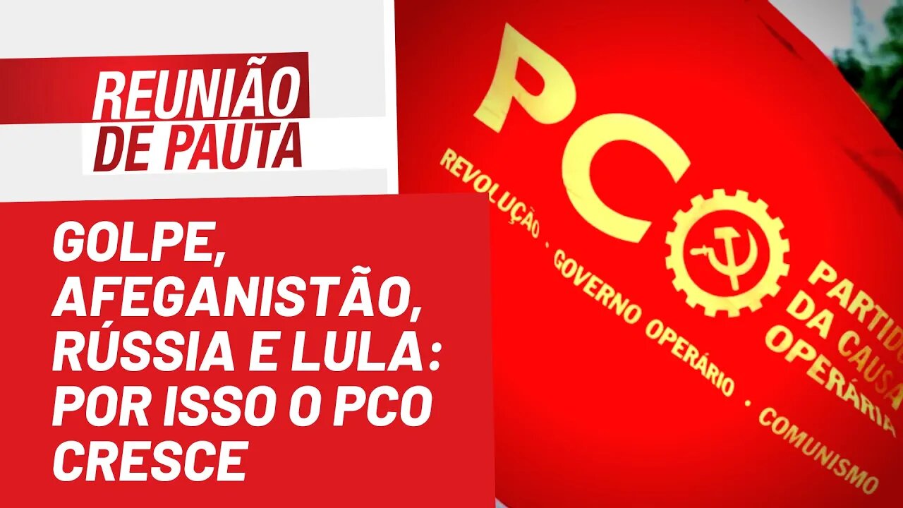 Golpe, Afeganistão, Rússia e Lula: por isso o PCO cresce - Reunião de Pauta nº 969 - 25/05/22