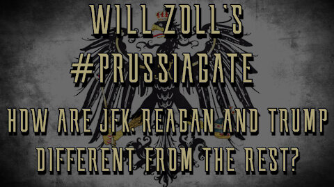 WILL ZOLL'S #PRUSSIAGATE - HOW ARE JFK, REAGAN AND TRUMP DIFFERENT FROM THE REST?