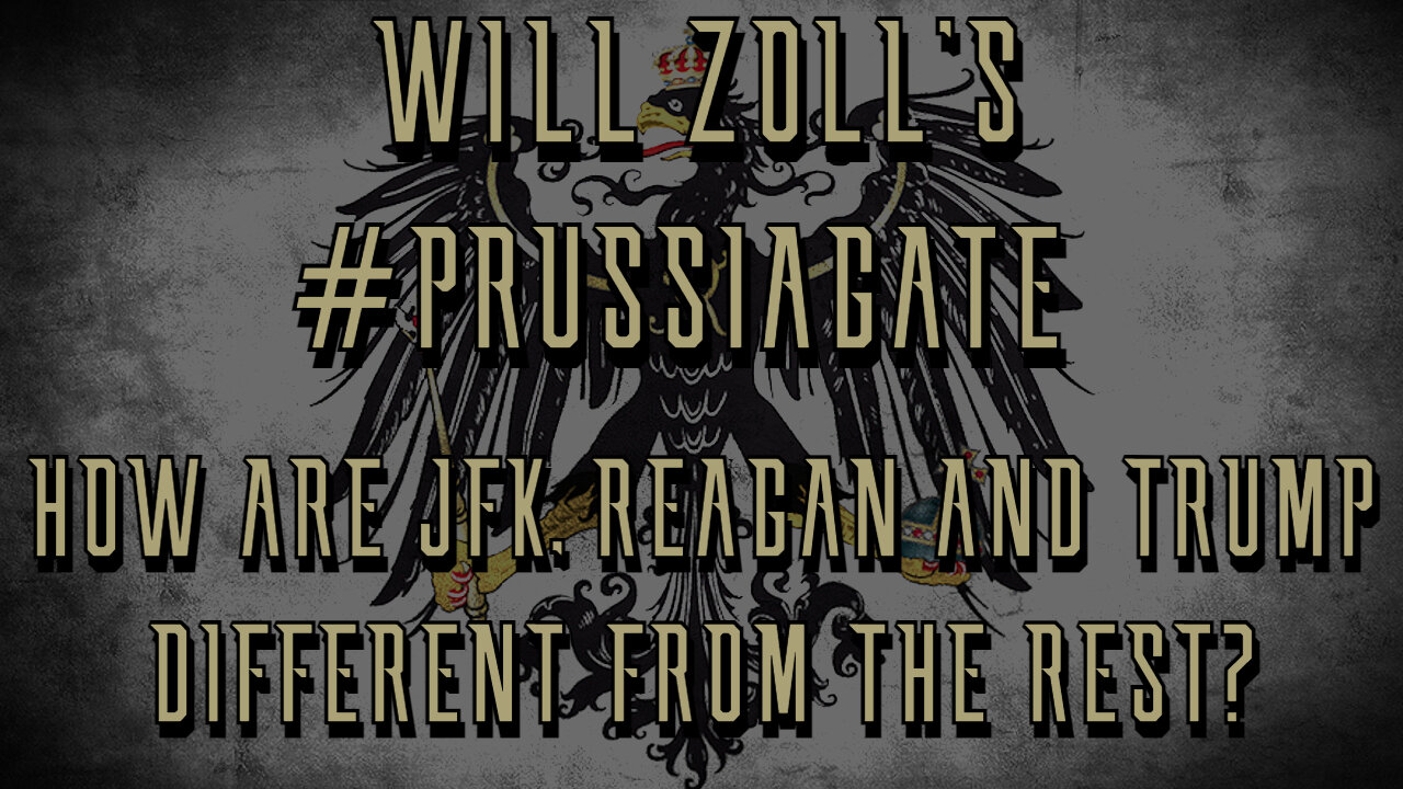 WILL ZOLL'S #PRUSSIAGATE - HOW ARE JFK, REAGAN AND TRUMP DIFFERENT FROM THE REST?