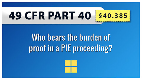 49 CFR Part 40 - §40.385 Who bears the burden of proof in a PIE proceeding?