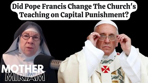 Mother Miriam: Did Pope Francis Change The Church's Teaching on Capital Punishment?