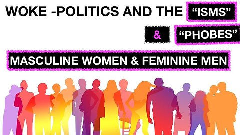 WOKE POLITICS AND THE "ISMS" - DEI & HOLLYWOOD - MASCULINE WOMEN AND FEMINIZED MEN