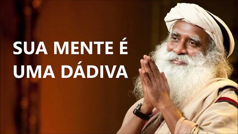 A SUA MENTE É UMA DÁDIVA, SADHGURU, DUBLADO